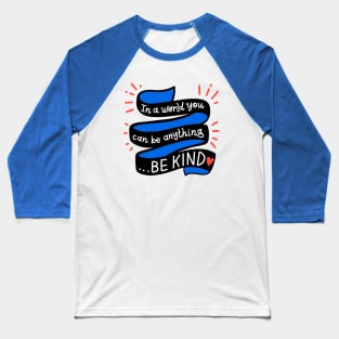 In A World You Can Be Anything... Be Kind Baseball T-Shirt